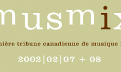 MusMix: 1e Tribune canadienne de musiques mixtes, Salle Beverley Webster Rolph – Musée d’art contemporain de Montréal, Montréal (Québec), thursday, February 7  – Friday, 8, 2002