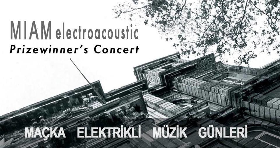 Maçka Electric Music Days III: MİAM Electroacoustic Prizewinners’ Concert, TMDK – Türk Musikisi Devlet Konservatuarı – İTÜ, Istanbul (Türkiye), Tuesday, May 8, 2018