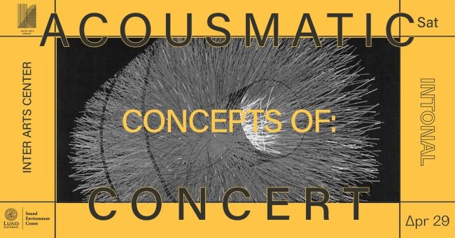 Intonal 2023: Acousmatic Concert #5 — Concepts of:, Inter Arts Center – Lunds Universitet, Malmö (Sweden), Saturday, April 29, 2023