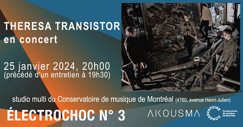 Électrochoc 2023-24: Électrochoc 3: Theresa Transistor, Studio multimédia – Conservatoire de musique de Montréal, Montréal (Québec), jeudi 25 janvier 2024