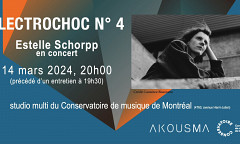 Électrochoc 2023-24: Électrochoc 4: Estelle Schorpp, Studio multimédia – Conservatoire de musique de Montréal, Montréal (Québec), jeudi 14 mars 2024