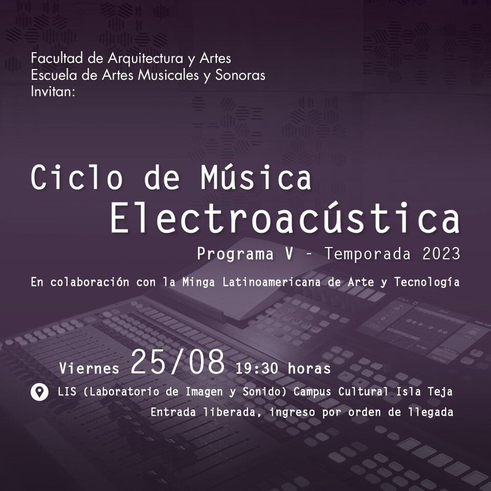 Ciclo de Música Electroacústica UACh: Programa V, Laboratorio de Imagen y Sonido (LIS) – Facultad de Arquitectura y Artes – Campus Cultural Isla Teja – UACh, Valdivia (Chili), Vendredi 25 août 2023