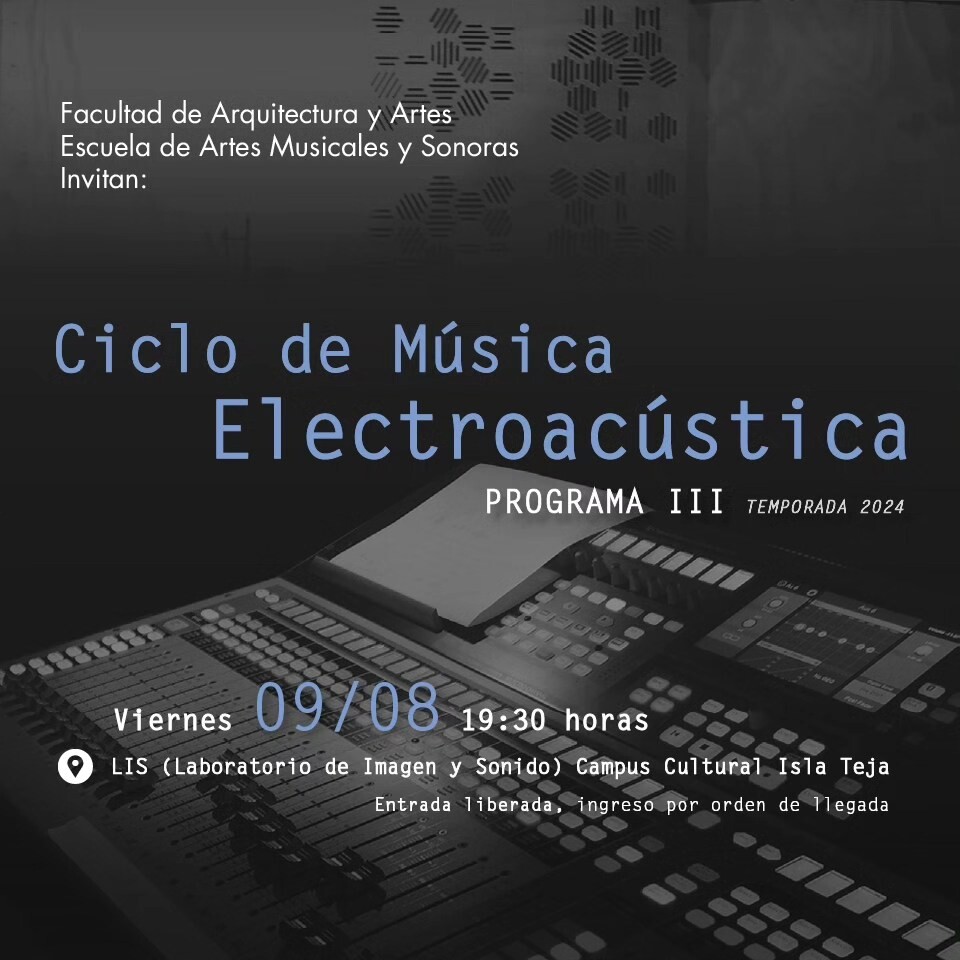 Ciclo de Música Electroacústica UACh: Programa III, Laboratorio de Imagen y Sonido (LIS) – Facultad de Arquitectura y Artes – Campus Cultural Isla Teja – UACh, Valdivia (Chile), Friday, August 9, 2024