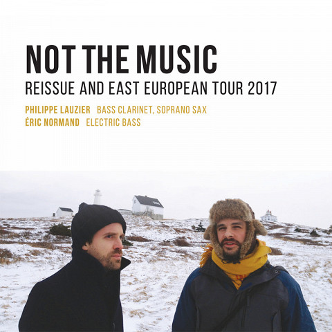 Not the Music (Philippe Lauzier, Éric Normand): Reissue and East European Tour 2017