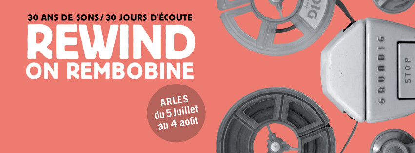 Rewind, on rembobine, Arles (Bouches-du-Rhône, France), 5 juillet – 4 août 2016