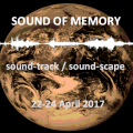The Sound of Memory Symposium — Sound-track / Sound-scape, London (England, UK), april 22  – 24, 2017