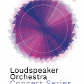 Loudspeaker Orchestra Concert Series, London (England, UK), november 9, 2023 – July 27, 2024